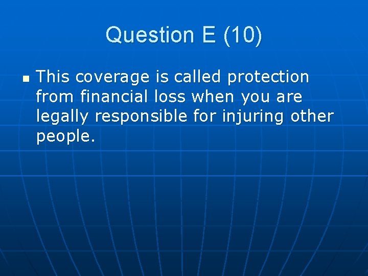 Question E (10) n This coverage is called protection from financial loss when you