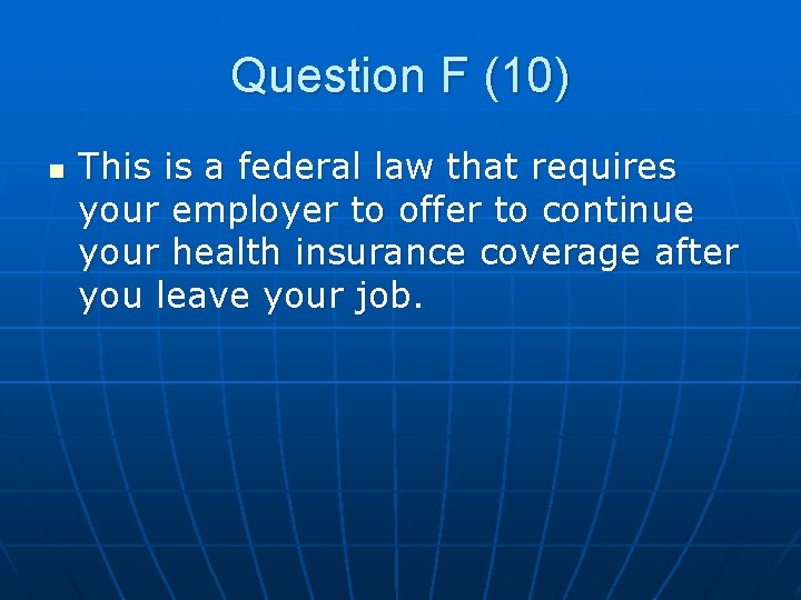 Question F (10) n This is a federal law that requires your employer to