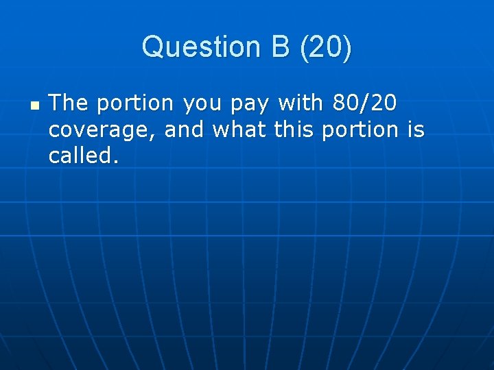 Question B (20) n The portion you pay with 80/20 coverage, and what this