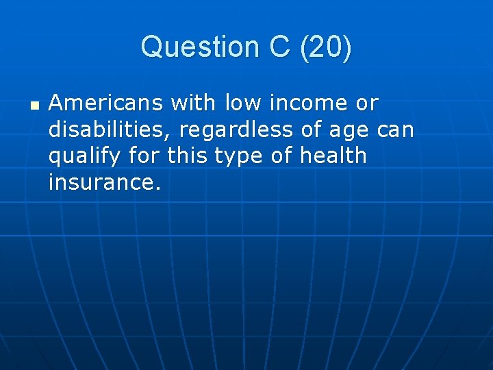 Question C (20) n Americans with low income or disabilities, regardless of age can