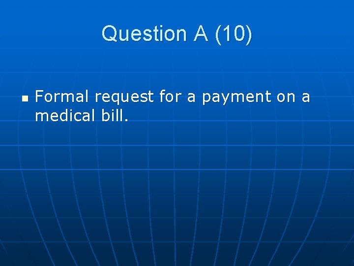 Question A (10) n Formal request for a payment on a medical bill. 