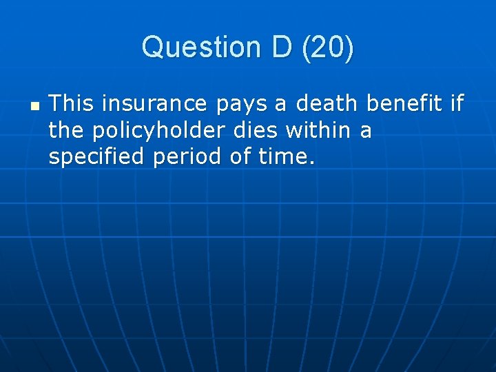 Question D (20) n This insurance pays a death benefit if the policyholder dies