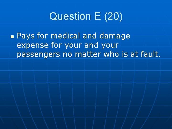 Question E (20) n Pays for medical and damage expense for your and your