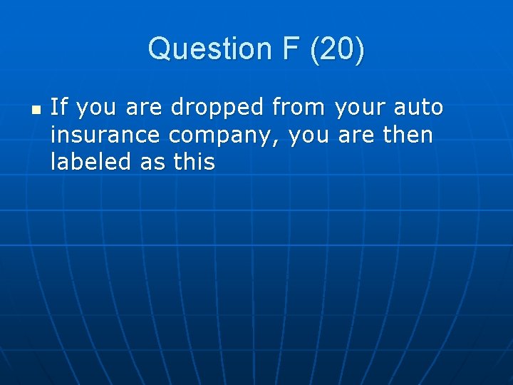 Question F (20) n If you are dropped from your auto insurance company, you