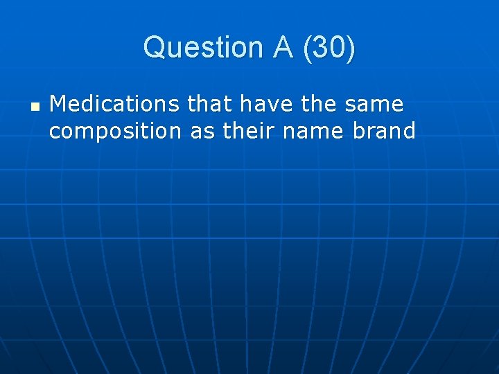 Question A (30) n Medications that have the same composition as their name brand