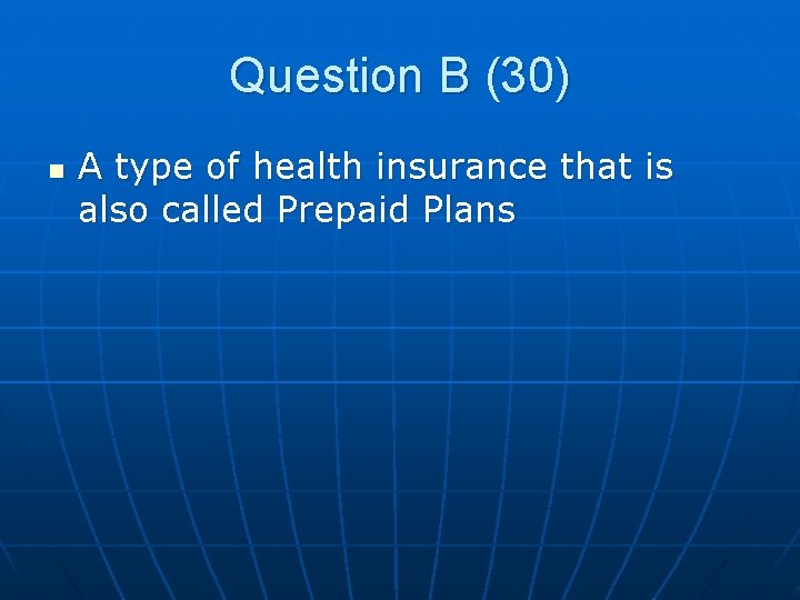 Question B (30) n A type of health insurance that is also called Prepaid