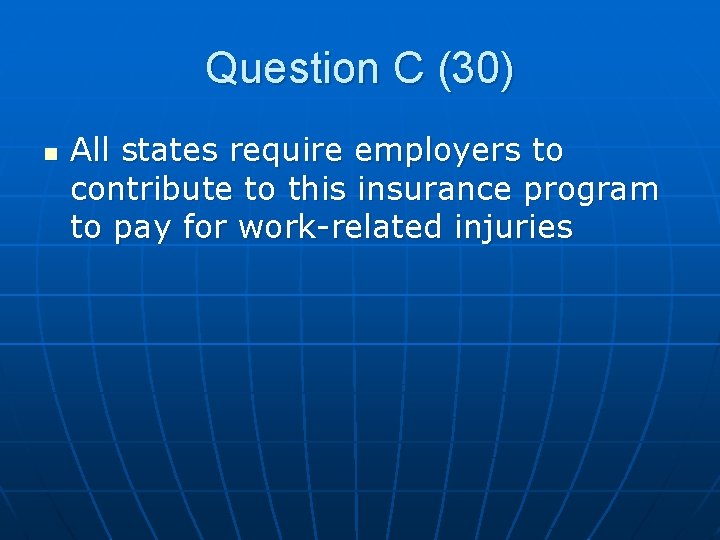 Question C (30) n All states require employers to contribute to this insurance program