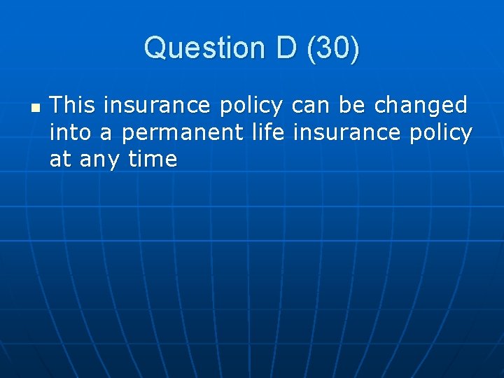 Question D (30) n This insurance policy can be changed into a permanent life