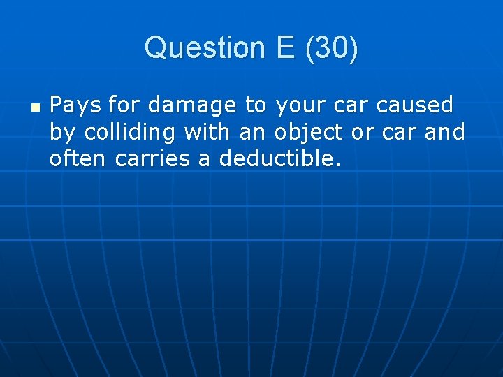 Question E (30) n Pays for damage to your caused by colliding with an