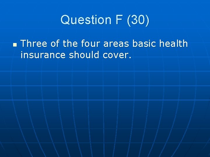 Question F (30) n Three of the four areas basic health insurance should cover.