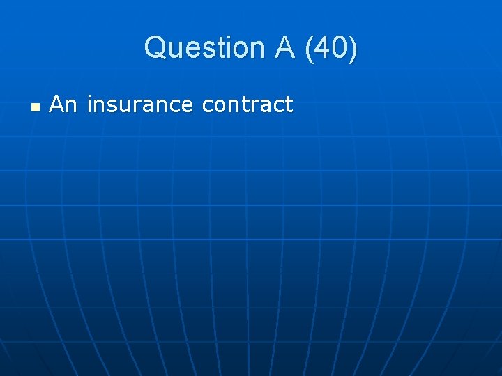 Question A (40) n An insurance contract 