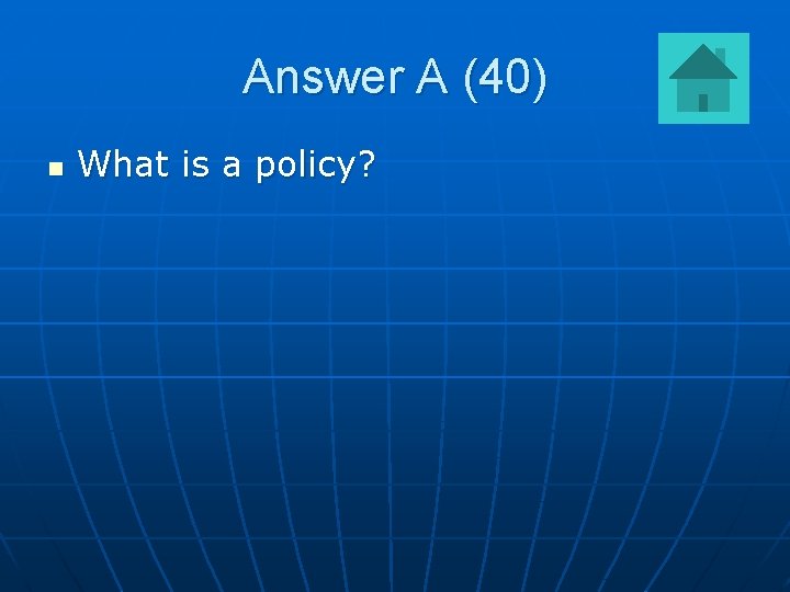 Answer A (40) n What is a policy? 