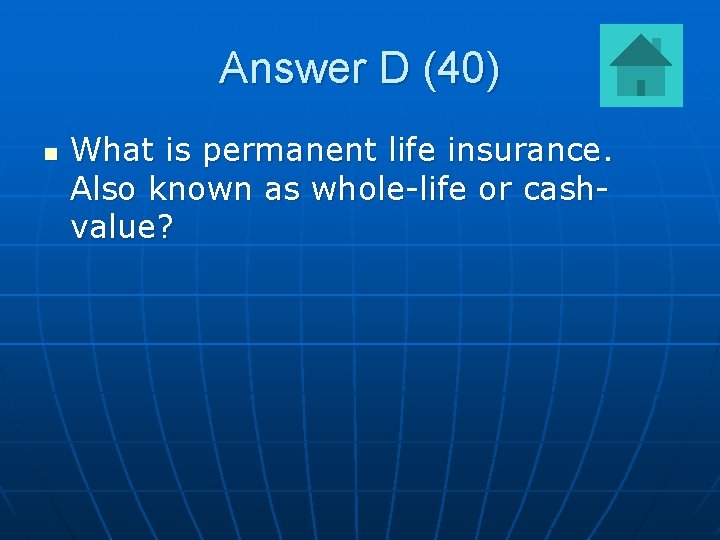 Answer D (40) n What is permanent life insurance. Also known as whole-life or