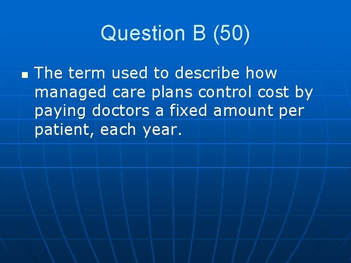 Question B (50) n The term used to describe how managed care plans control