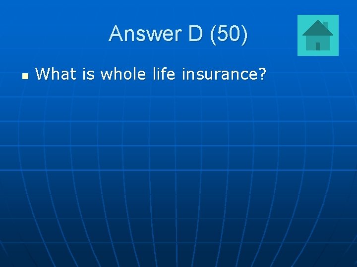 Answer D (50) n What is whole life insurance? 