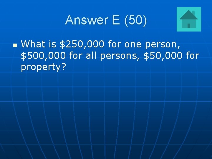 Answer E (50) n What is $250, 000 for one person, $500, 000 for