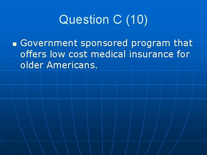 Question C (10) n Government sponsored program that offers low cost medical insurance for