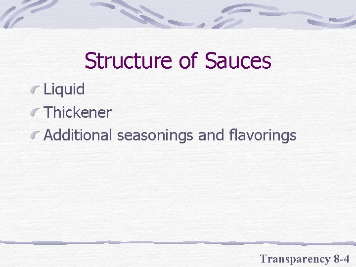 Structure of Sauces Liquid Thickener Additional seasonings and flavorings Transparency 8 -4 