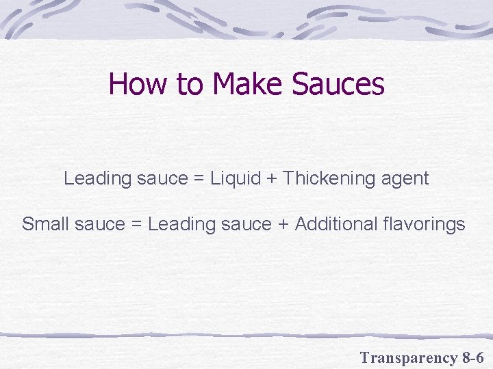 How to Make Sauces Leading sauce = Liquid + Thickening agent Small sauce =