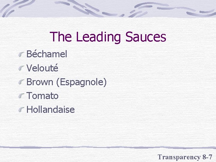 The Leading Sauces Béchamel Velouté Brown (Espagnole) Tomato Hollandaise Transparency 8 -7 