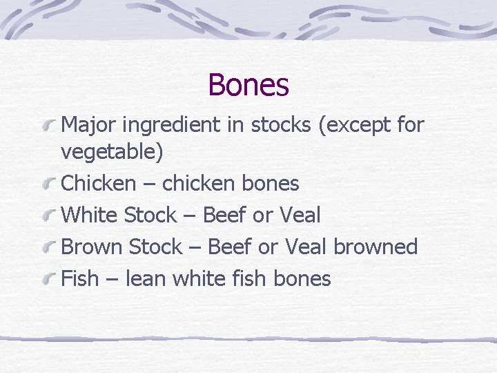 Bones Major ingredient in stocks (except for vegetable) Chicken – chicken bones White Stock