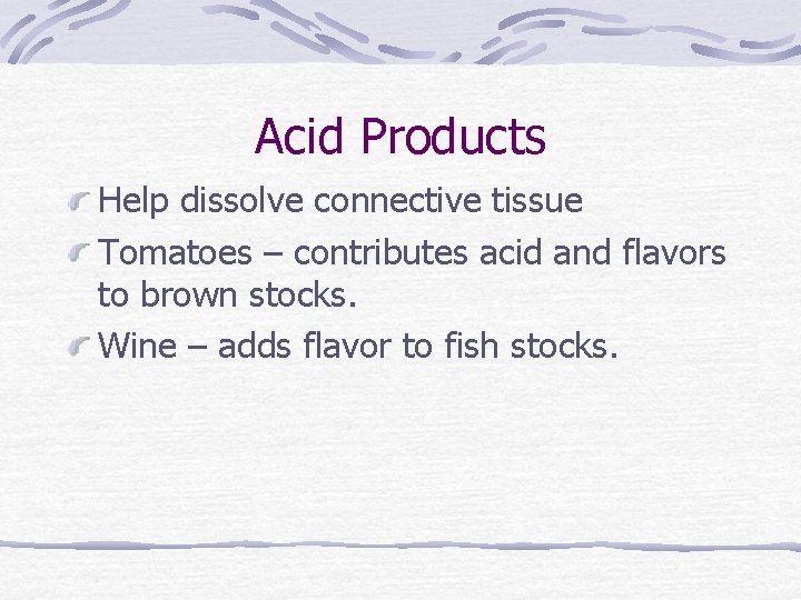 Acid Products Help dissolve connective tissue Tomatoes – contributes acid and flavors to brown