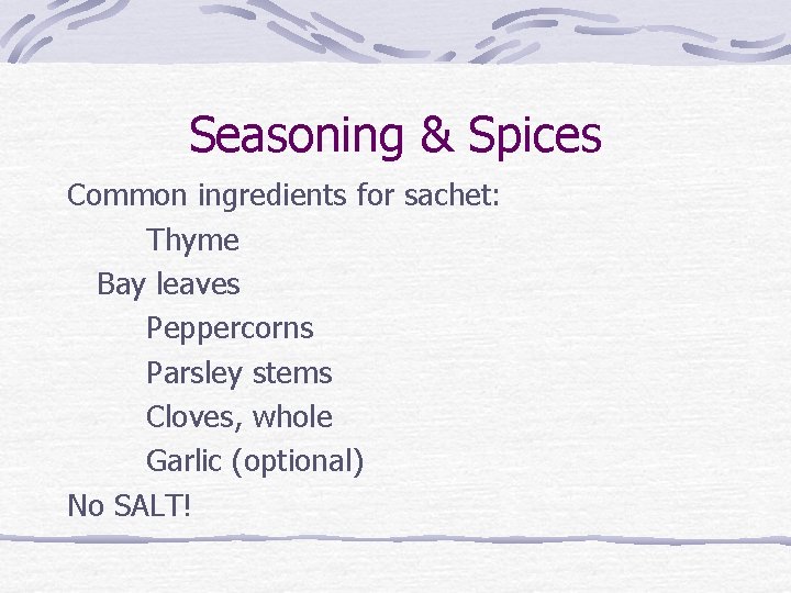 Seasoning & Spices Common ingredients for sachet: Thyme Bay leaves Peppercorns Parsley stems Cloves,