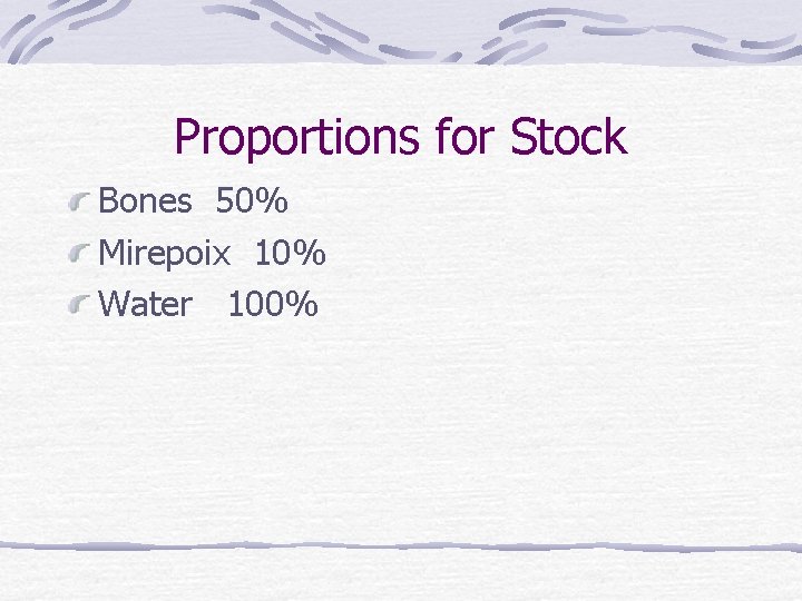 Proportions for Stock Bones 50% Mirepoix 10% Water 100% 