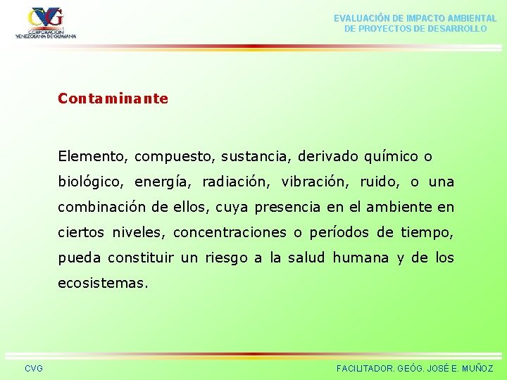EVALUACIÓN DE IMPACTO AMBIENTAL DE PROYECTOS DE DESARROLLO Contaminante Elemento, compuesto, sustancia, derivado químico