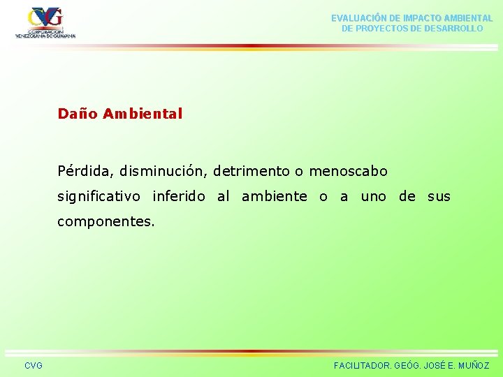 EVALUACIÓN DE IMPACTO AMBIENTAL DE PROYECTOS DE DESARROLLO Daño Ambiental Pérdida, disminución, detrimento o