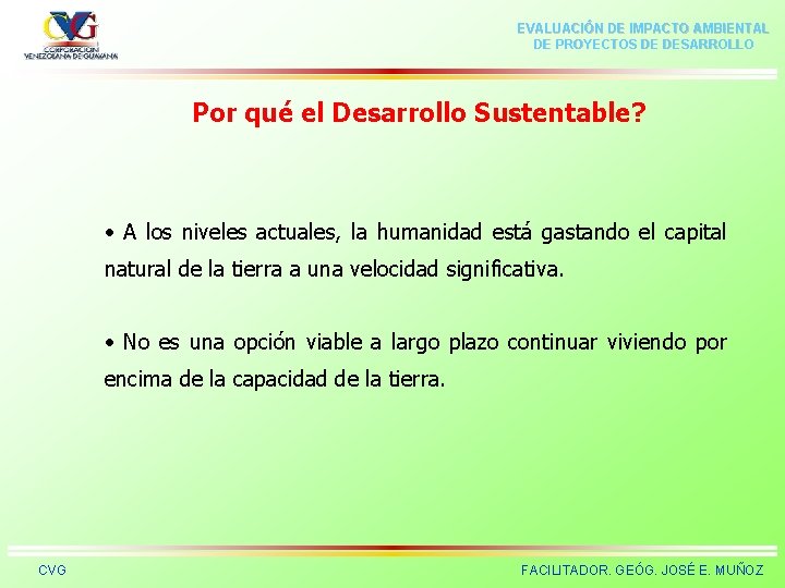 EVALUACIÓN DE IMPACTO AMBIENTAL DE PROYECTOS DE DESARROLLO Por qué el Desarrollo Sustentable? •