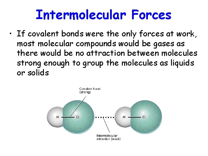 Intermolecular Forces • If covalent bonds were the only forces at work, most molecular