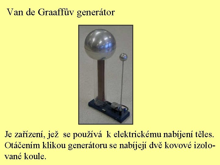 Van de Graaffův generátor Je zařízení, jež se používá k elektrickému nabíjení těles. Otáčením