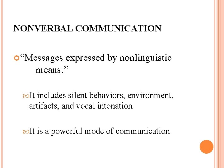 NONVERBAL COMMUNICATION “Messages expressed by nonlinguistic means. ” It includes silent behaviors, environment, artifacts,