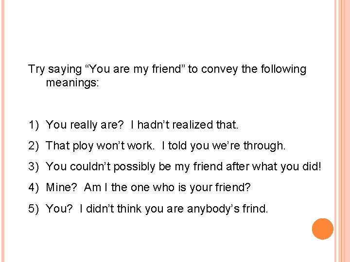 Try saying “You are my friend” to convey the following meanings: 1) You really