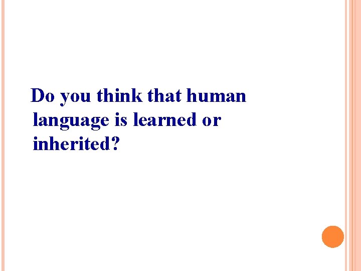 Do you think that human language is learned or inherited? 