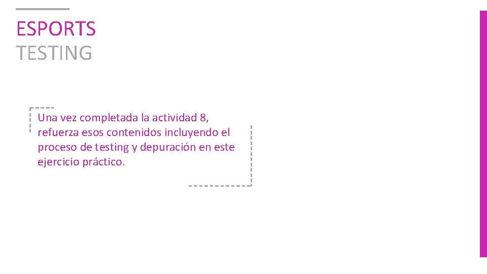 ESPORTS TESTING Una vez completada la actividad 8, refuerza esos contenidos incluyendo el proceso