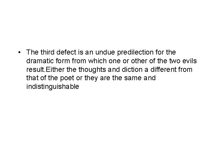  • The third defect is an undue predilection for the dramatic form from