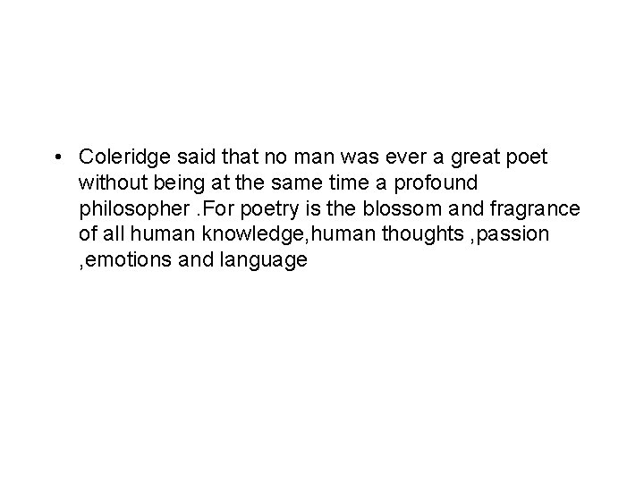  • Coleridge said that no man was ever a great poet without being