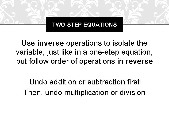 TWO-STEP EQUATIONS Use inverse operations to isolate the variable, just like in a one-step