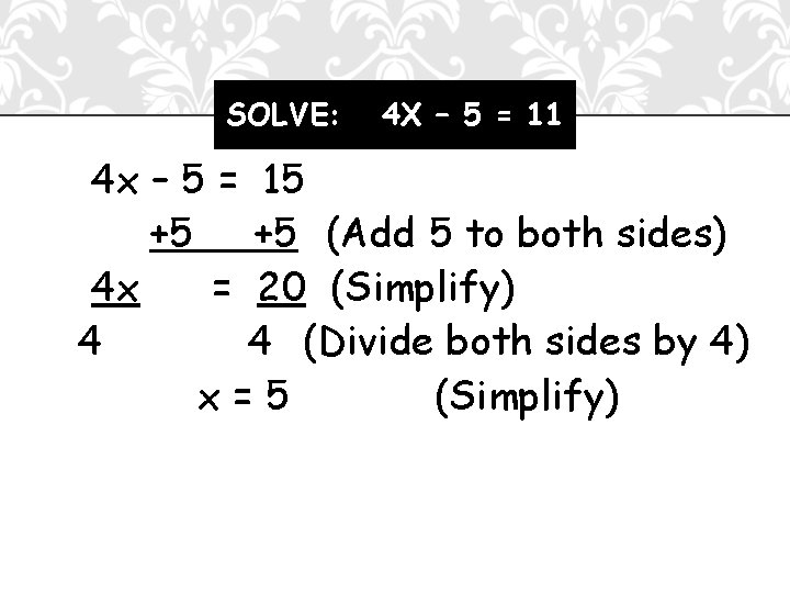 SOLVE: 4 X – 5 = 11 4 x – 5 = 15 +5