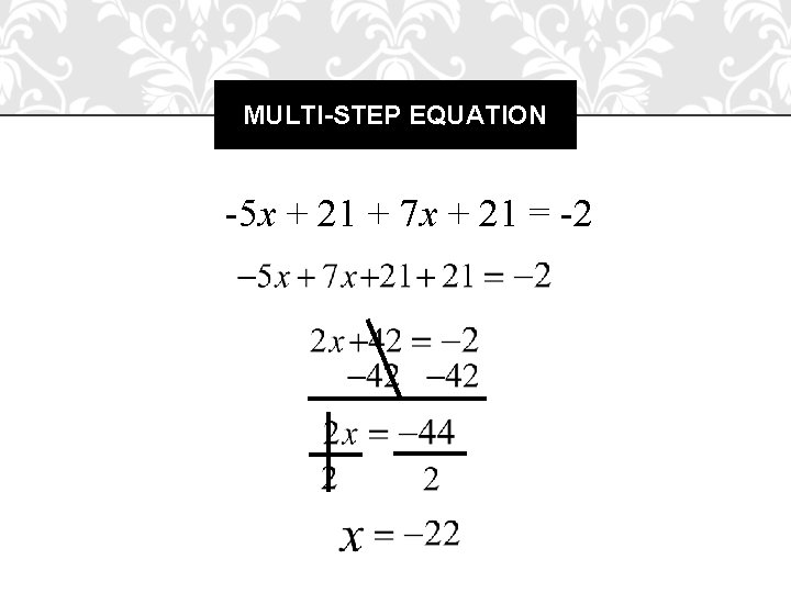 MULTI-STEP EQUATION -5 x + 21 + 7 x + 21 = -2 