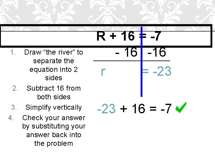1. Draw “the river” to separate the equation into 2 sides 2. Subtract 16