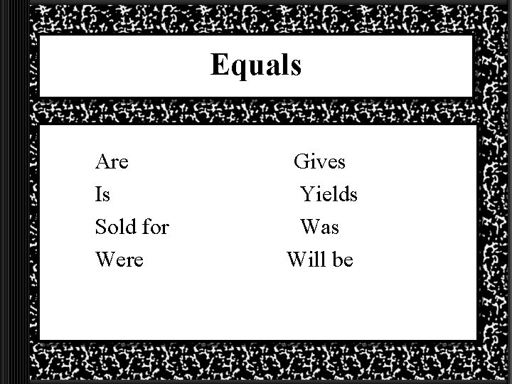 Equals Are Is Sold for Were Gives Yields Was Will be 
