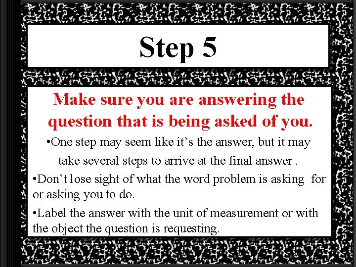 Step 5 Make sure you are answering the question that is being asked of