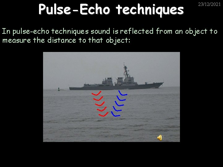 Pulse-Echo techniques 23/12/2021 In pulse-echo techniques sound is reflected from an object to measure