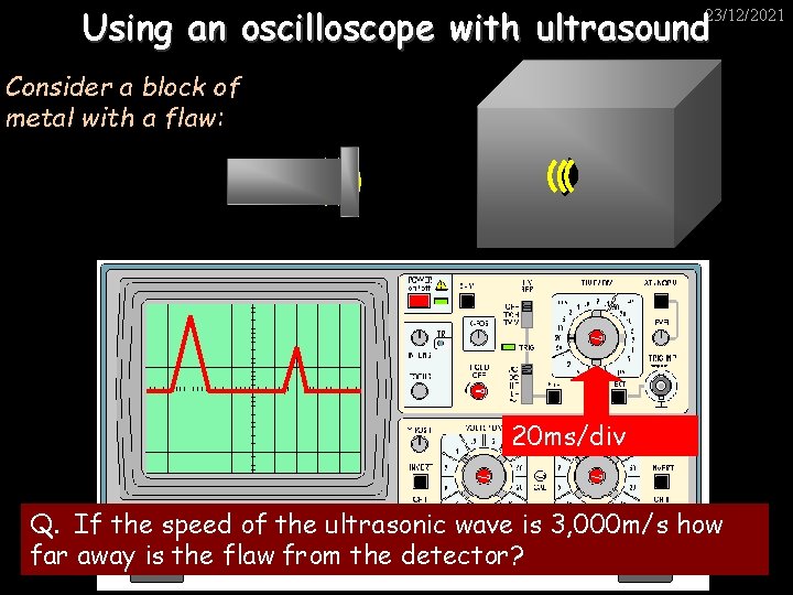 Using an oscilloscope with ultrasound 23/12/2021 Consider a block of metal with a flaw: