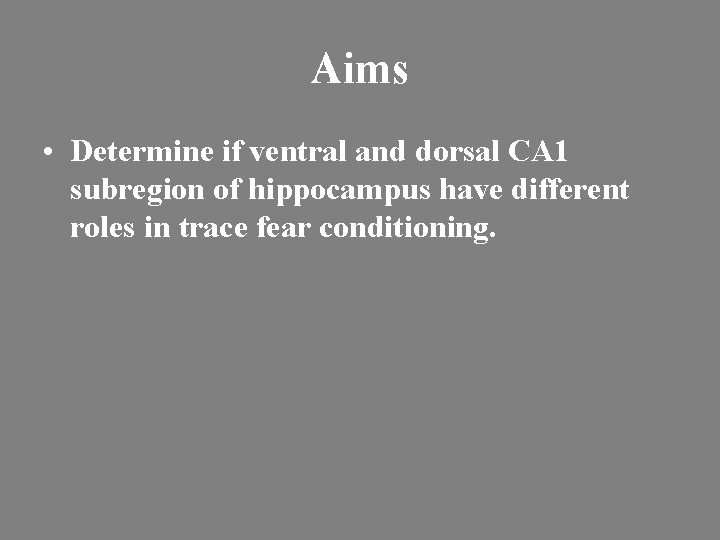 Aims • Determine if ventral and dorsal CA 1 subregion of hippocampus have different