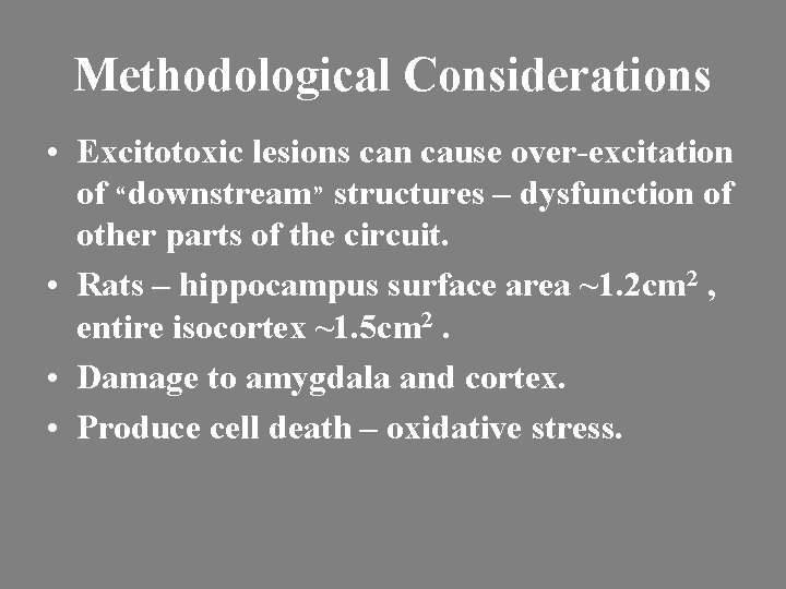 Methodological Considerations • Excitotoxic lesions can cause over-excitation of “downstream” structures – dysfunction of