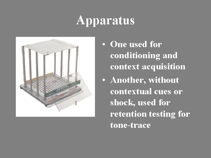 Apparatus • One used for conditioning and context acquisition • Another, without contextual cues
